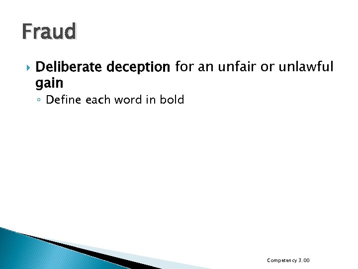 Fraud Deliberate deception for an unfair or unlawful gain ◦ Define each word in