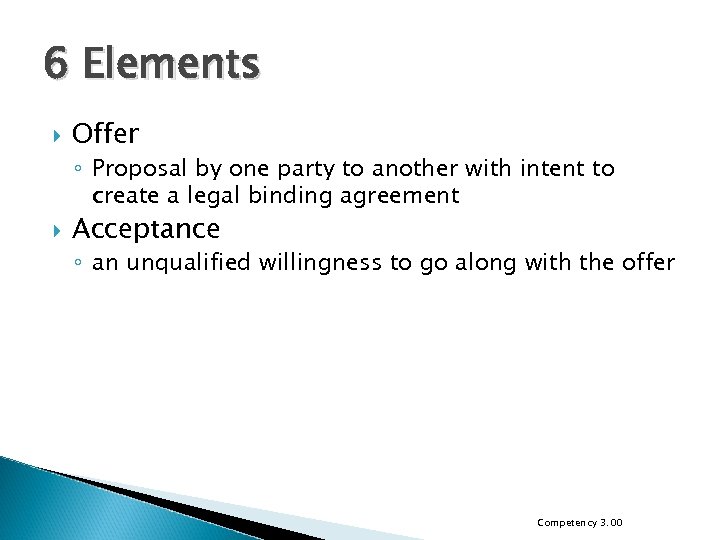 6 Elements Offer ◦ Proposal by one party to another with intent to create