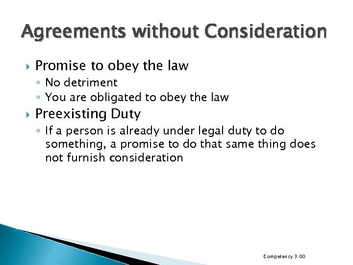 Agreements without Consideration Promise to obey the law ◦ No detriment ◦ You are