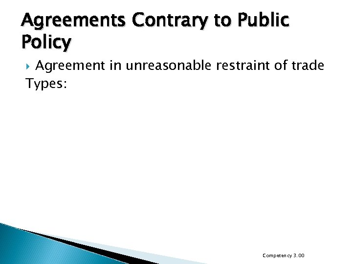 Agreements Contrary to Public Policy Agreement in unreasonable restraint of trade Types: Competency 3.