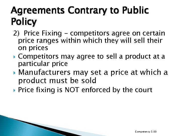 Agreements Contrary to Public Policy 2) Price Fixing - competitors agree on certain price
