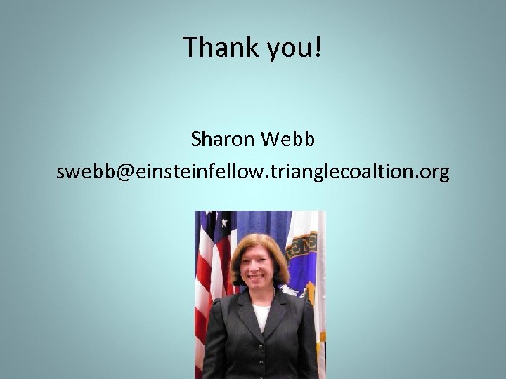 Thank you! Sharon Webb swebb@einsteinfellow. trianglecoaltion. org 