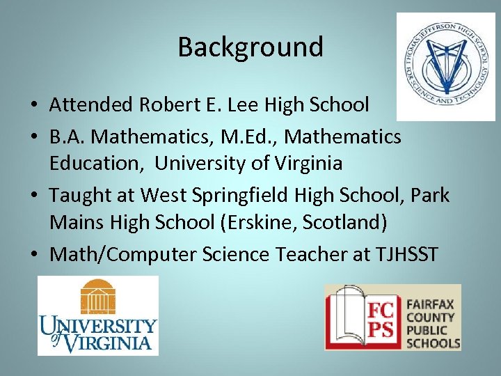 Background • Attended Robert E. Lee High School • B. A. Mathematics, M. Ed.