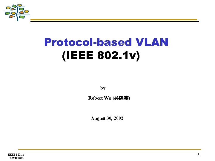 Protocol-based VLAN (IEEE 802. 1 v) by Robert Wu (吳經義) August 30, 2002 IEEE