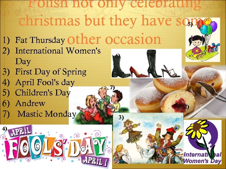 Polish not only celebrating christmas but they have some Fat Thursday other occasion 5)