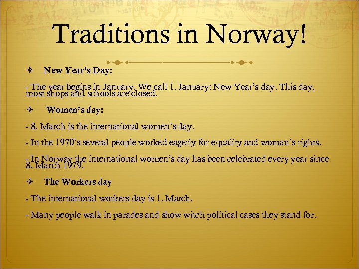 Traditions in Norway! New Year’s Day: - The year begins in January. We call