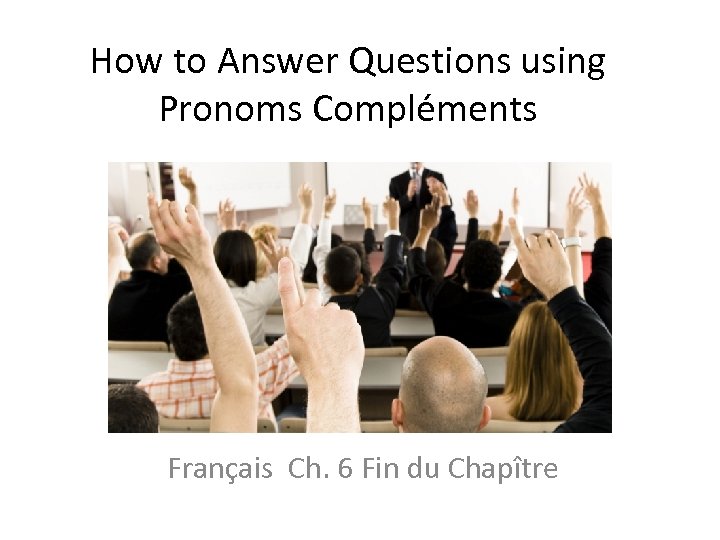 How to Answer Questions using Pronoms Compléments Français Ch. 6 Fin du Chapître 