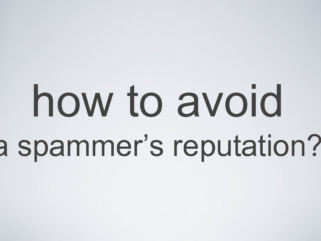 how to avoid a spammer’s reputation? 