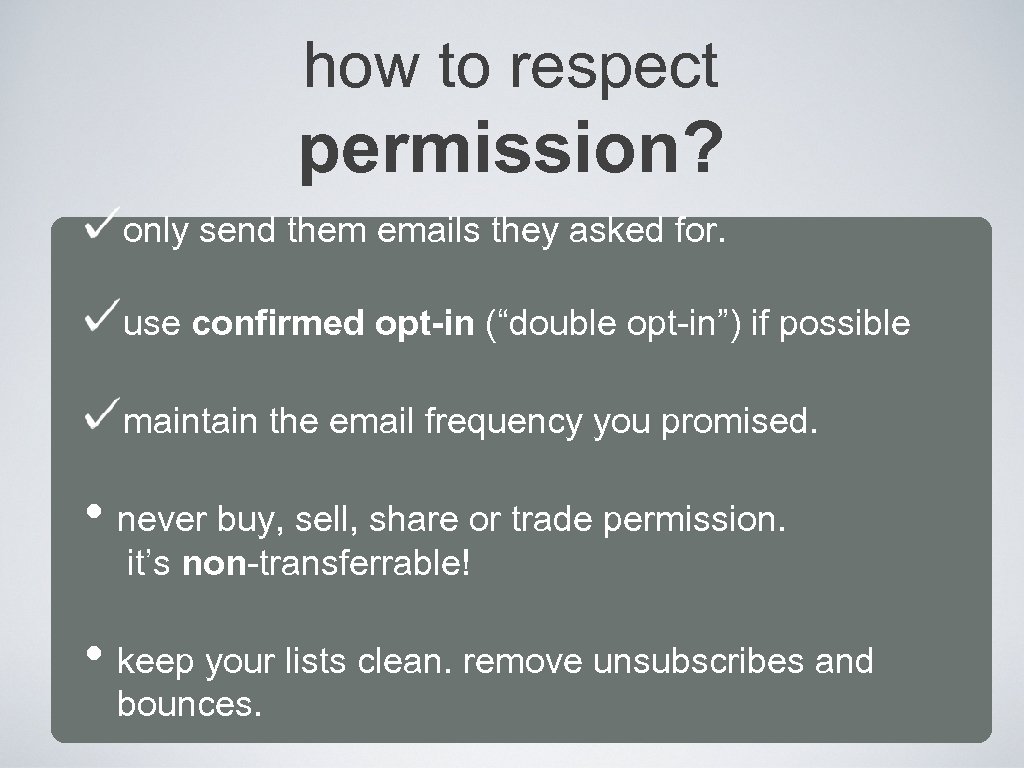 how to respect permission? only send them emails they asked for. use confirmed opt-in