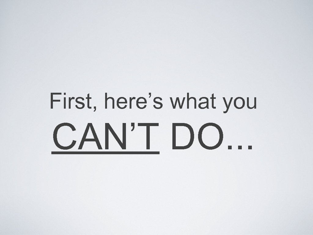 First, here’s what you CAN’T DO. . . 