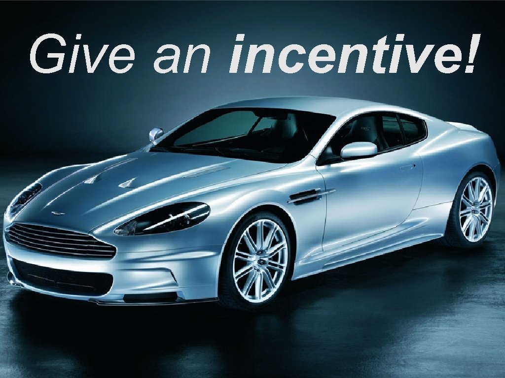 Give an incentive! 