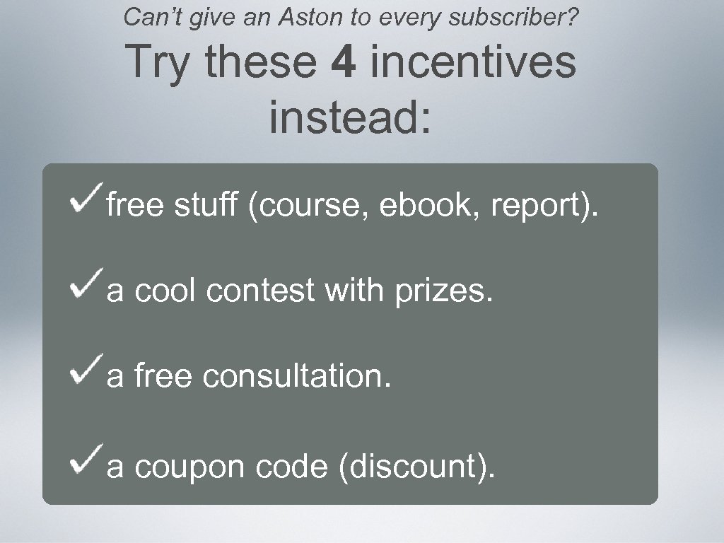 Can’t give an Aston to every subscriber? Try these 4 incentives instead: free stuff