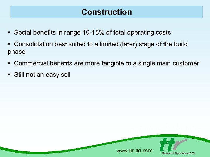 Construction • Social benefits in range 10 -15% of total operating costs • Consolidation