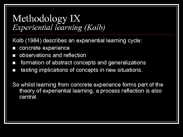 Methodology IX Experiential learning (Kolb) Kolb (1984) describes an experiential learning cycle: n concrete