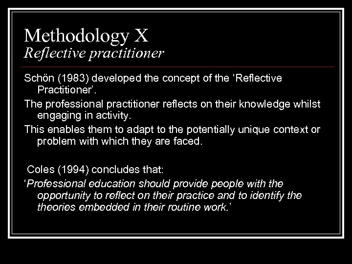 Methodology X Reflective practitioner Schön (1983) developed the concept of the ‘Reflective Practitioner’. The