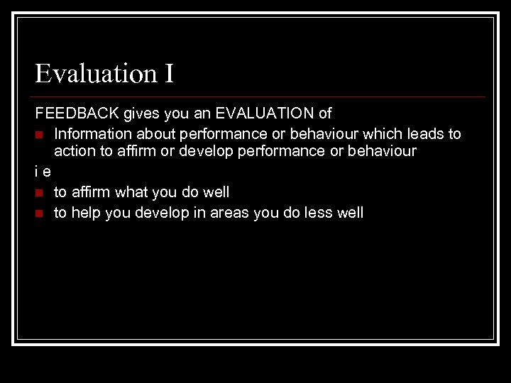 Evaluation I FEEDBACK gives you an EVALUATION of n Information about performance or behaviour