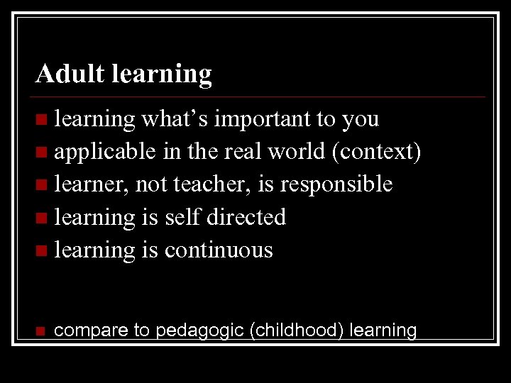 Adult learning n learning what’s important to you n applicable in the real world