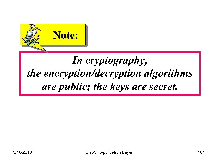 Note: In cryptography, the encryption/decryption algorithms are public; the keys are secret. 3/18/2018 Unit-5