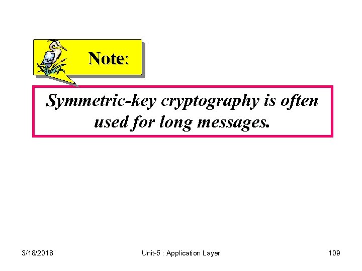 Note: Symmetric-key cryptography is often used for long messages. 3/18/2018 Unit-5 : Application Layer