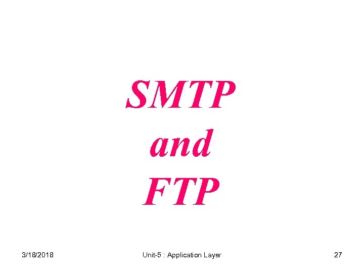 SMTP and FTP 3/18/2018 Unit-5 : Application Layer 27 