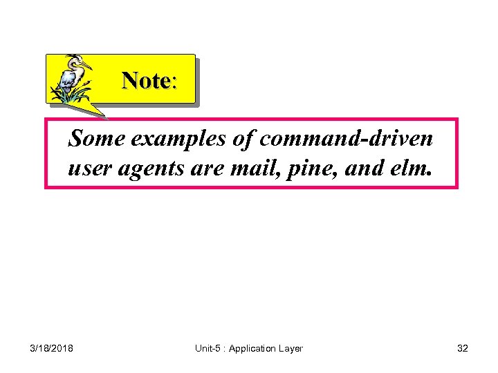Note: Some examples of command-driven user agents are mail, pine, and elm. 3/18/2018 Unit-5