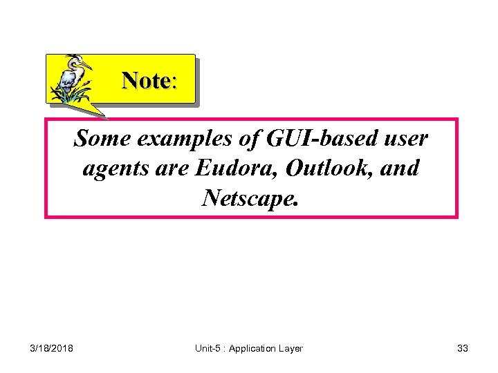Note: Some examples of GUI-based user agents are Eudora, Outlook, and Netscape. 3/18/2018 Unit-5
