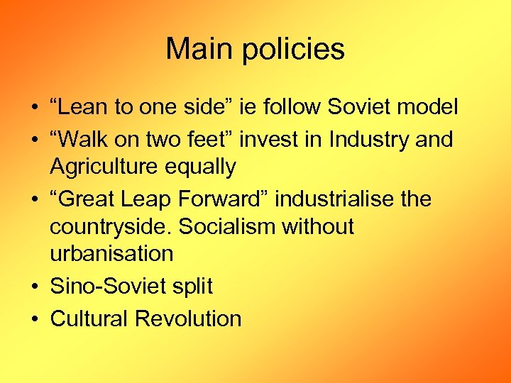 Main policies • “Lean to one side” ie follow Soviet model • “Walk on