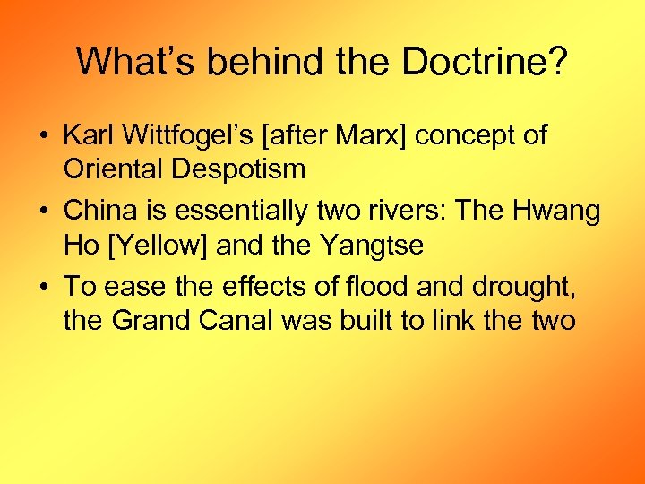 What’s behind the Doctrine? • Karl Wittfogel’s [after Marx] concept of Oriental Despotism •