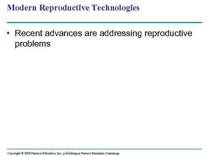 Modern Reproductive Technologies • Recent advances are addressing reproductive problems Copyright © 2008 Pearson