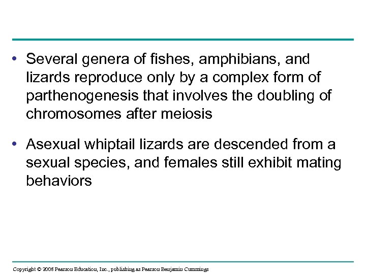  • Several genera of fishes, amphibians, and lizards reproduce only by a complex