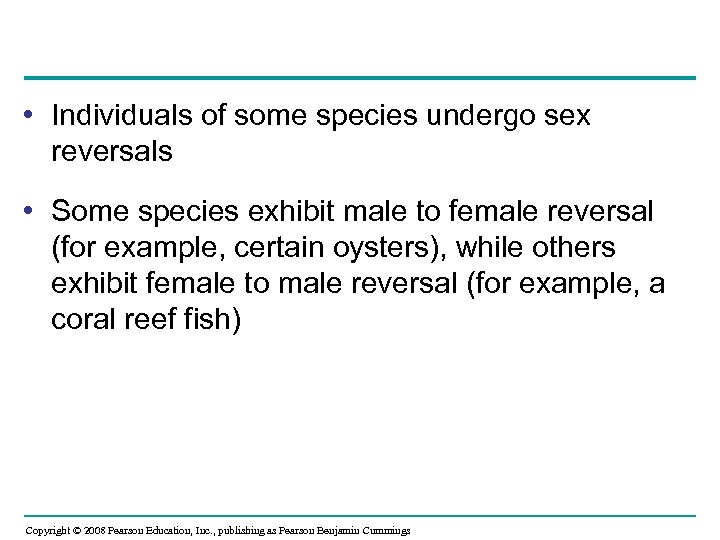  • Individuals of some species undergo sex reversals • Some species exhibit male