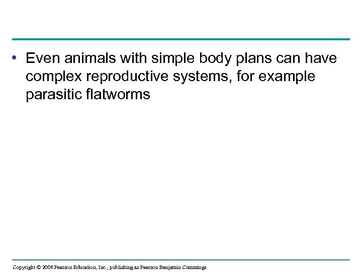  • Even animals with simple body plans can have complex reproductive systems, for