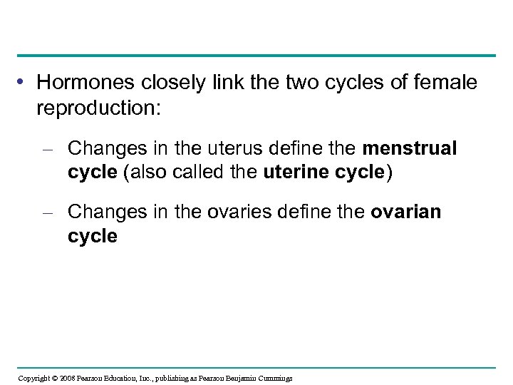  • Hormones closely link the two cycles of female reproduction: – Changes in