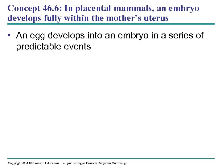 Concept 46. 6: In placental mammals, an embryo develops fully within the mother’s uterus