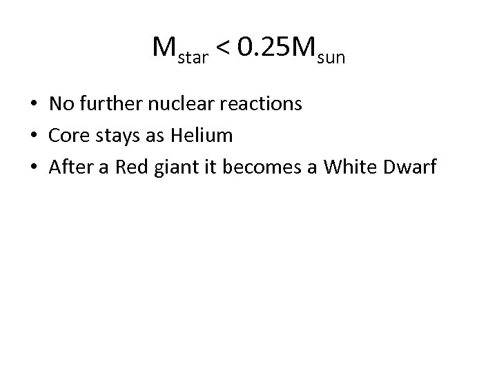 Mstar < 0. 25 Msun • No further nuclear reactions • Core stays as