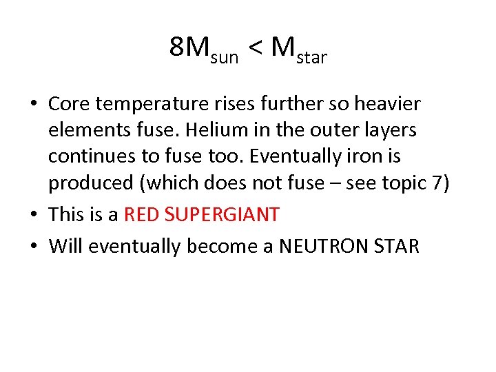 8 Msun < Mstar • Core temperature rises further so heavier elements fuse. Helium