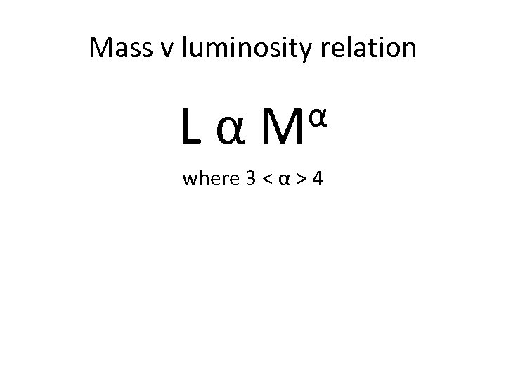 Mass v luminosity relation Lα α M where 3 < α > 4 