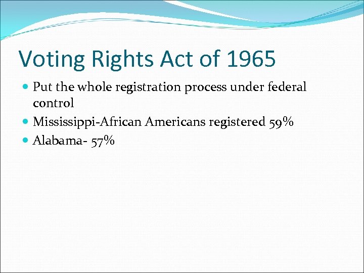 Voting Rights Act of 1965 Put the whole registration process under federal control Mississippi-African