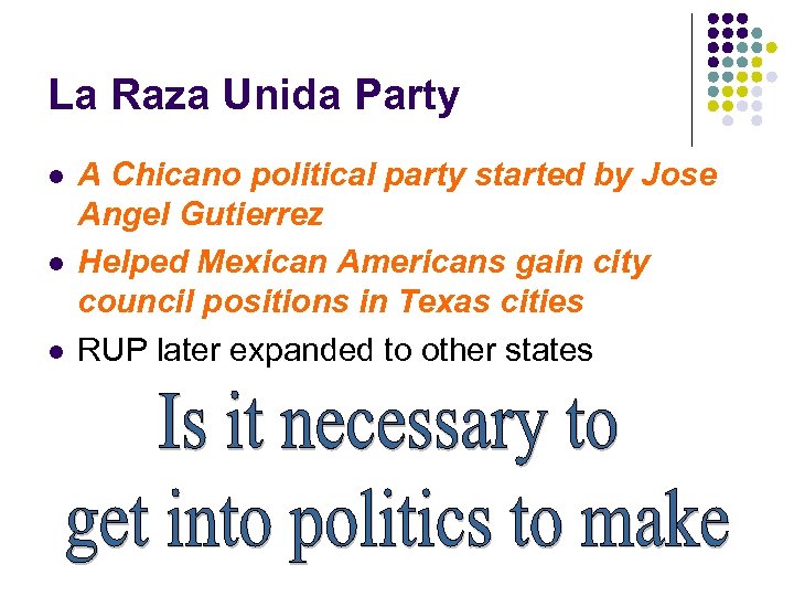 La Raza Unida Party l l l A Chicano political party started by Jose
