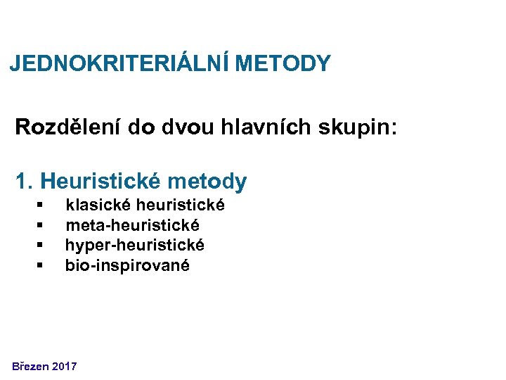 JEDNOKRITERIÁLNÍ METODY Rozdělení do dvou hlavních skupin: 1. Heuristické metody § § klasické heuristické