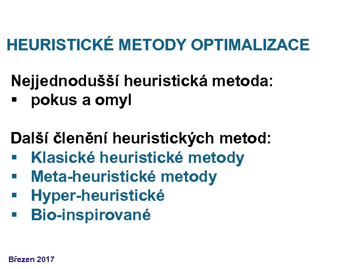 HEURISTICKÉ METODY OPTIMALIZACE Nejjednodušší heuristická metoda: § pokus a omyl Další členění heuristických metod: