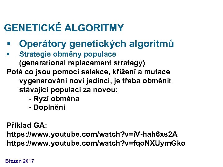 GENETICKÉ ALGORITMY § Operátory genetických algoritmů § Strategie obměny populace (generational replacement strategy) Poté