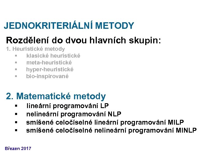 JEDNOKRITERIÁLNÍ METODY Rozdělení do dvou hlavních skupin: 1. Heuristické metody § klasické heuristické §