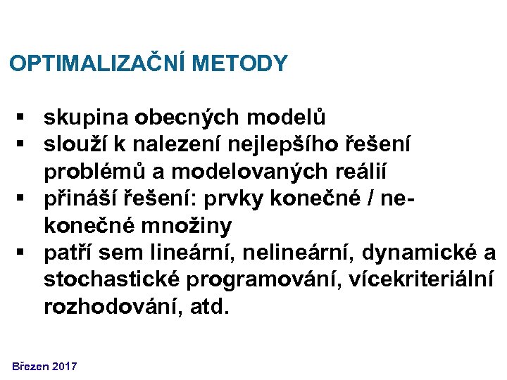 OPTIMALIZAČNÍ METODY § skupina obecných modelů § slouží k nalezení nejlepšího řešení problémů a