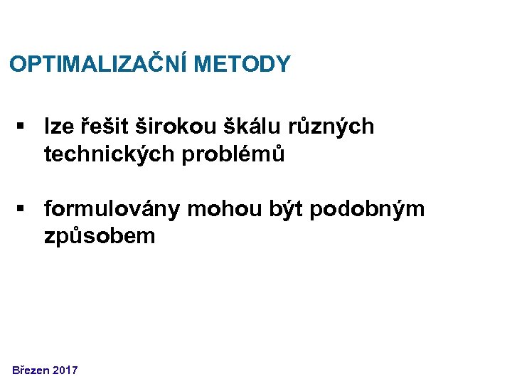 OPTIMALIZAČNÍ METODY § lze řešit širokou škálu různých technických problémů § formulovány mohou být