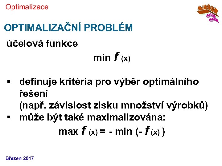 OPTIMALIZAČNÍ PROBLÉM účelová funkce min f (x) § definuje kritéria pro výběr optimálního řešení