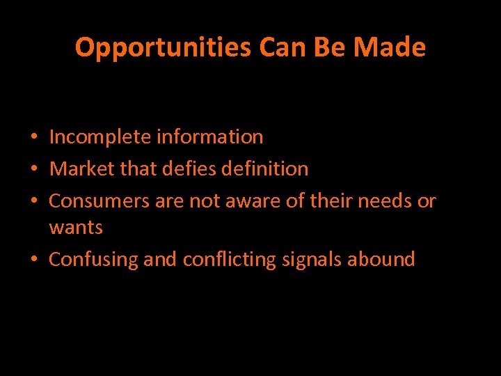 Opportunities Can Be Made • Incomplete information • Market that defies definition • Consumers
