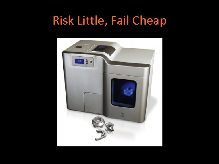 Risk Little, Fail Cheap 