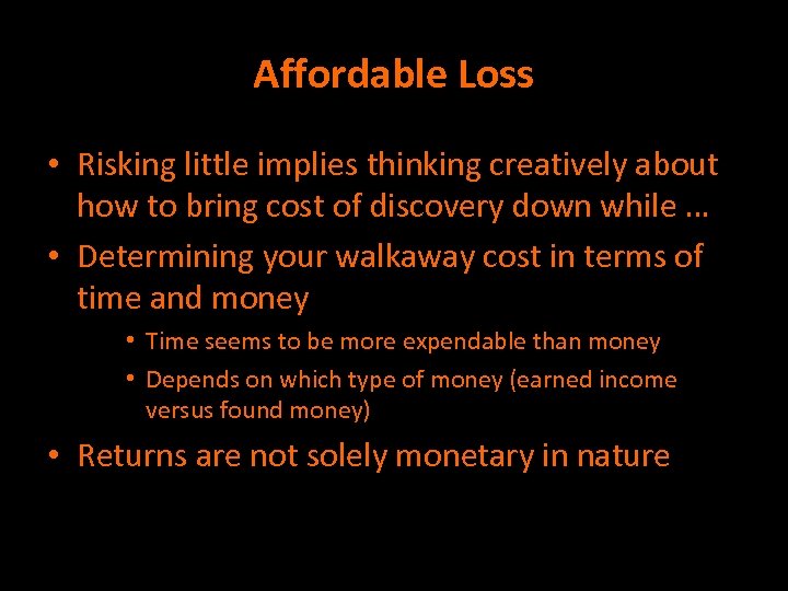 Affordable Loss • Risking little implies thinking creatively about how to bring cost of