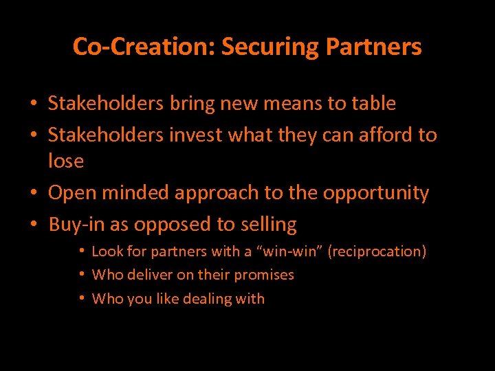 Co-Creation: Securing Partners • Stakeholders bring new means to table • Stakeholders invest what